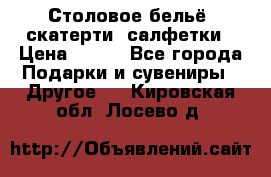 Столовое бельё, скатерти, салфетки › Цена ­ 100 - Все города Подарки и сувениры » Другое   . Кировская обл.,Лосево д.